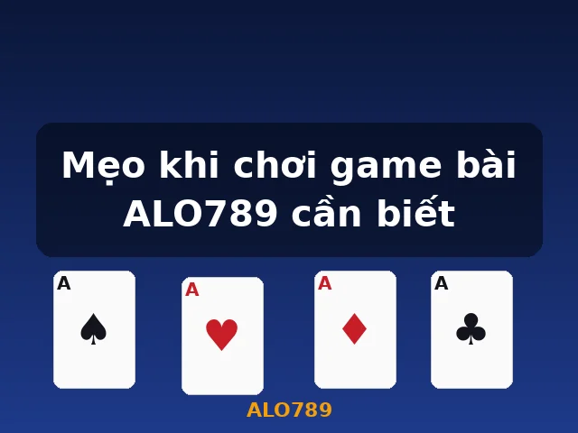 Mẹo khi chơi game bài ALO789 cần biết