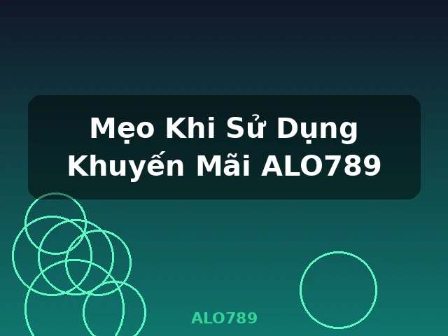 Mẹo Khi Sử Dụng Khuyến Mãi ALO789