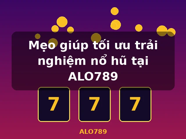 Mẹo giúp tối ưu trải nghiệm nổ hũ tại ALO789