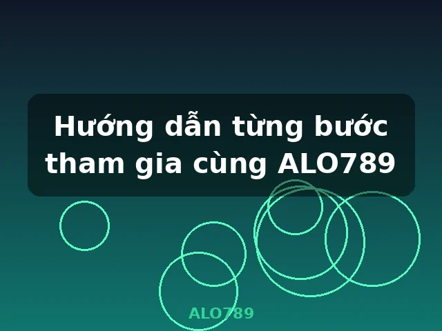 Hướng dẫn từng bước tham gia cùng ALO789