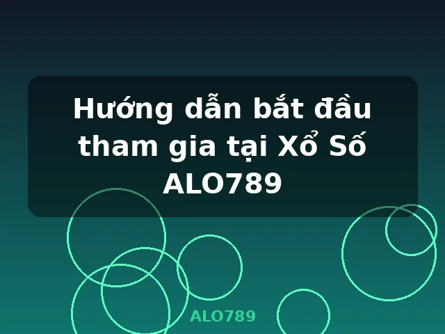 Hướng dẫn bắt đầu tham gia tại Xổ Số ALO789